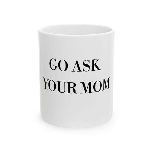 Ceramic Mug, (11oz, 15oz) - Go Ask Your Mom